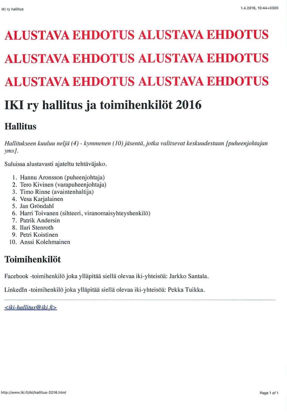 kymmenen (10) jäsentä, jotka valitsevat keskuudestaan [puheenjohtajan yms ]. Suluissa alustavasti ajateltu tehtäväjako. 1. Hannu Aronsson (puheenjohtaja) 2. Tero Kivinen (varapuheenjohtaja) 3.