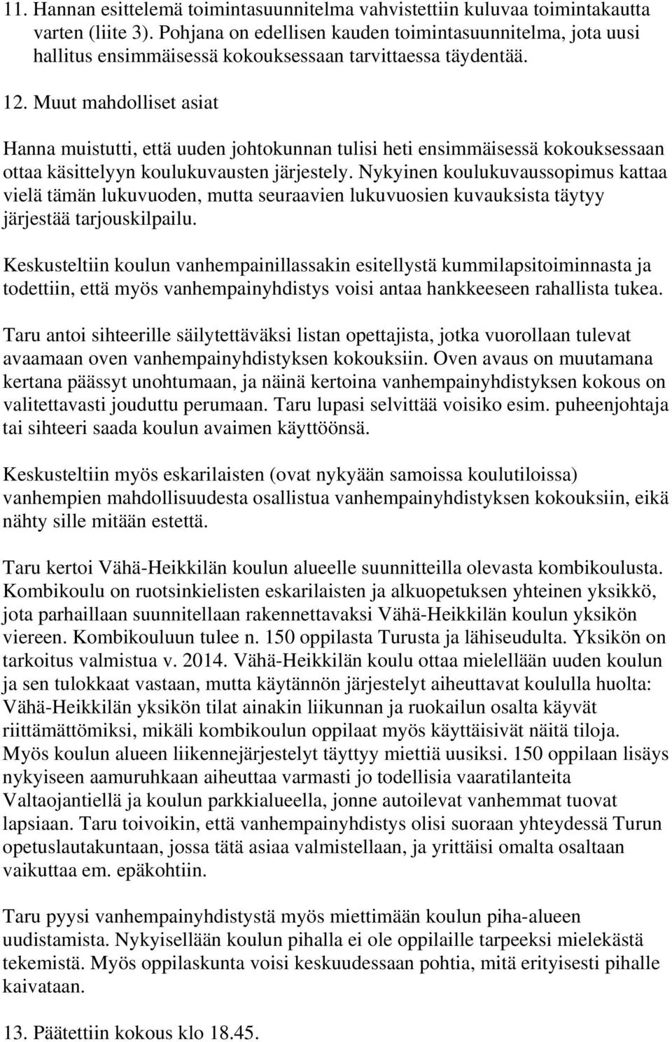 Muut mahdolliset asiat Hanna muistutti, että uuden johtokunnan tulisi heti ensimmäisessä kokouksessaan ottaa käsittelyyn koulukuvausten järjestely.