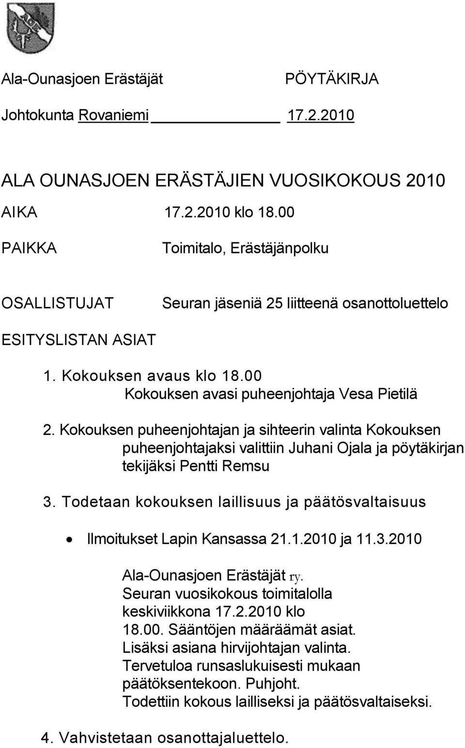 Kokouksen puheenjohtajan ja sihteerin valinta Kokouksen puheenjohtajaksi valittiin Juhani Ojala ja pöytäkirjan tekijäksi Pentti Remsu 3.