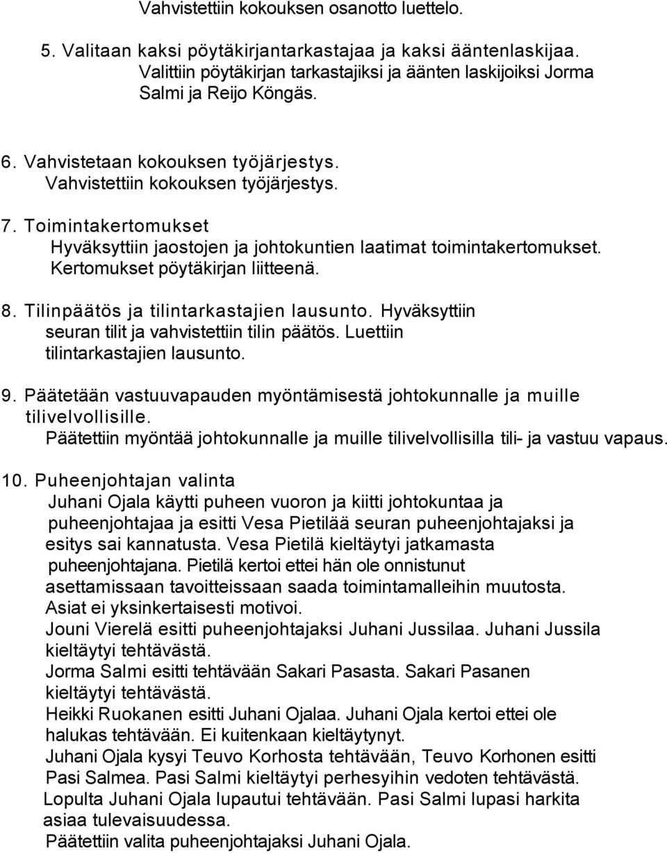 Kertomukset pöytäkirjan liitteenä. 8. Tilinpäätös ja tilintarkastajien lausunto. Hyväksyttiin seuran tilit ja vahvistettiin tilin päätös. Luettiin tilintarkastajien lausunto. 9.