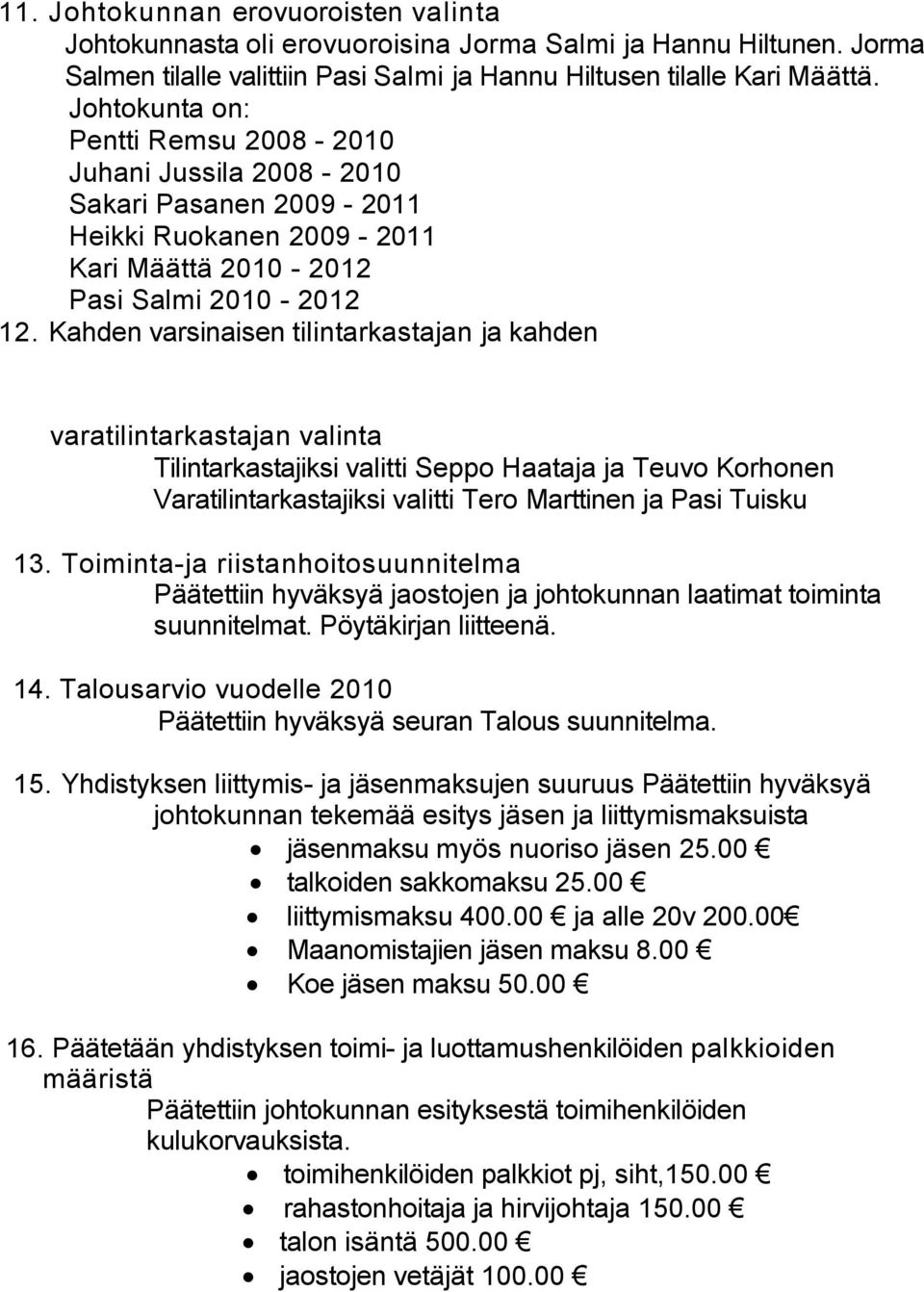 Kahden varsinaisen tilintarkastajan ja kahden varatilintarkastajan valinta Tilintarkastajiksi valitti Seppo Haataja ja Teuvo Korhonen Varatilintarkastajiksi valitti Tero Marttinen ja Pasi Tuisku 13.