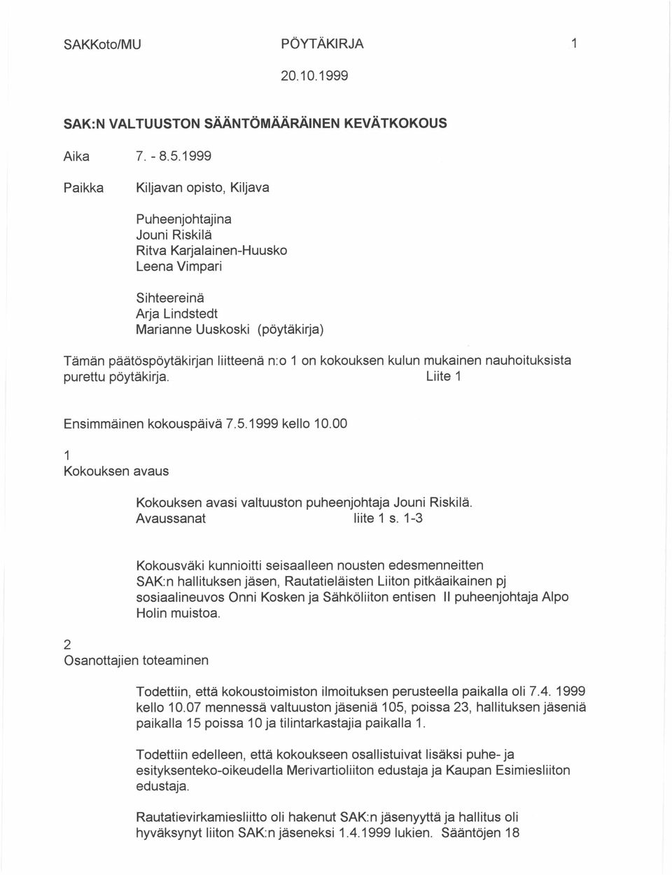 n:o 1 on kokouksen kulun mukainen nauhoituksista purettu pöytäkirja. Liite 1 Ensimmäinen kokouspäivä 7.5.1999 kello 10.00 1 Kokouksen avaus Kokouksen avasi valtuuston puheenjohtaja Jouni Riskilä.