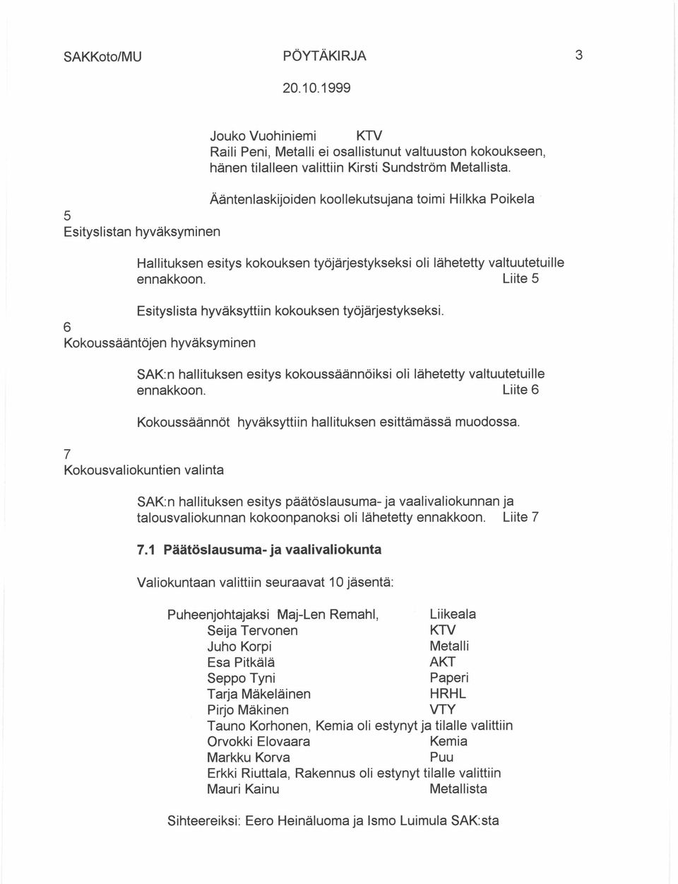 Liite 5 Esityslista hyväksyttiin kokouksen työjärjestykseksi. 6 Kokoussääntöjen hyväksyminen SAK:n hallituksen esitys kokoussäännöiksi oli lähetetty valtuutetuille ennakkoon.