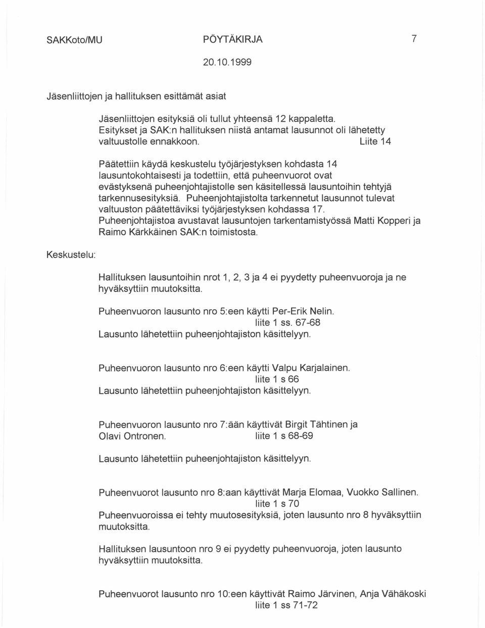 Liite 14 Päätettiin käydä keskustelu työjärjestyksen kohdasta 14 lausuntokohtaisesti ja todettiin, että puheenvuorot ovat evästyksenä puheenjohtajistolle sen käsitellessä lausuntoihin tehtyjä