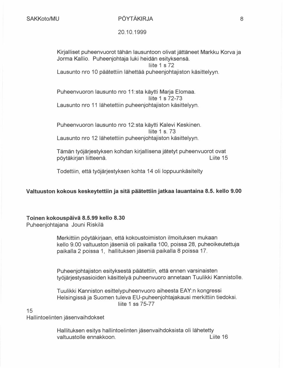 liite 1 s 72-73 Lausunto nro 11 lähetettiin puheenjohtajiston käsittelyyn. Puheenvuoron lausunto nro 12:sta käytti Kalevi Keskinen. liite 1 s.