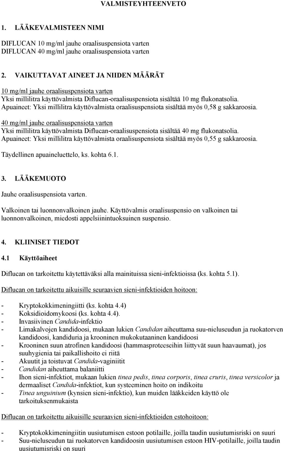 Apuaineet: Yksi millilitra käyttövalmista oraalisuspensiota sisältää myös 0,58 g sakkaroosia.