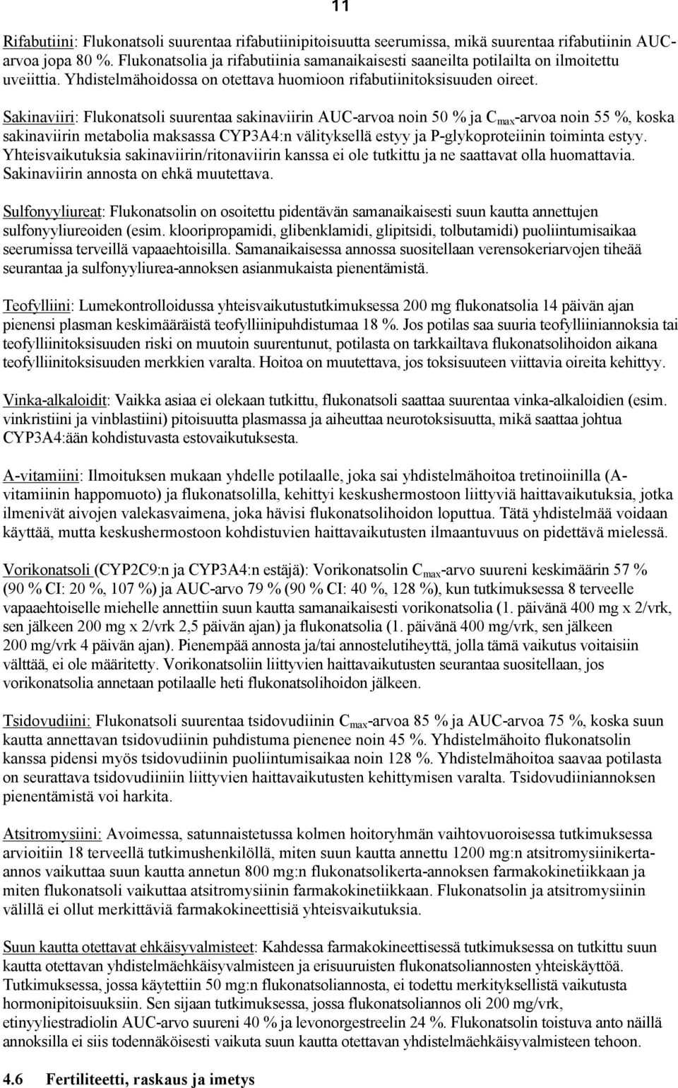 Sakinaviiri: Flukonatsoli suurentaa sakinaviirin AUC-arvoa noin 50 % ja C max -arvoa noin 55 %, koska sakinaviirin metabolia maksassa CYP3A4:n välityksellä estyy ja P-glykoproteiinin toiminta estyy.