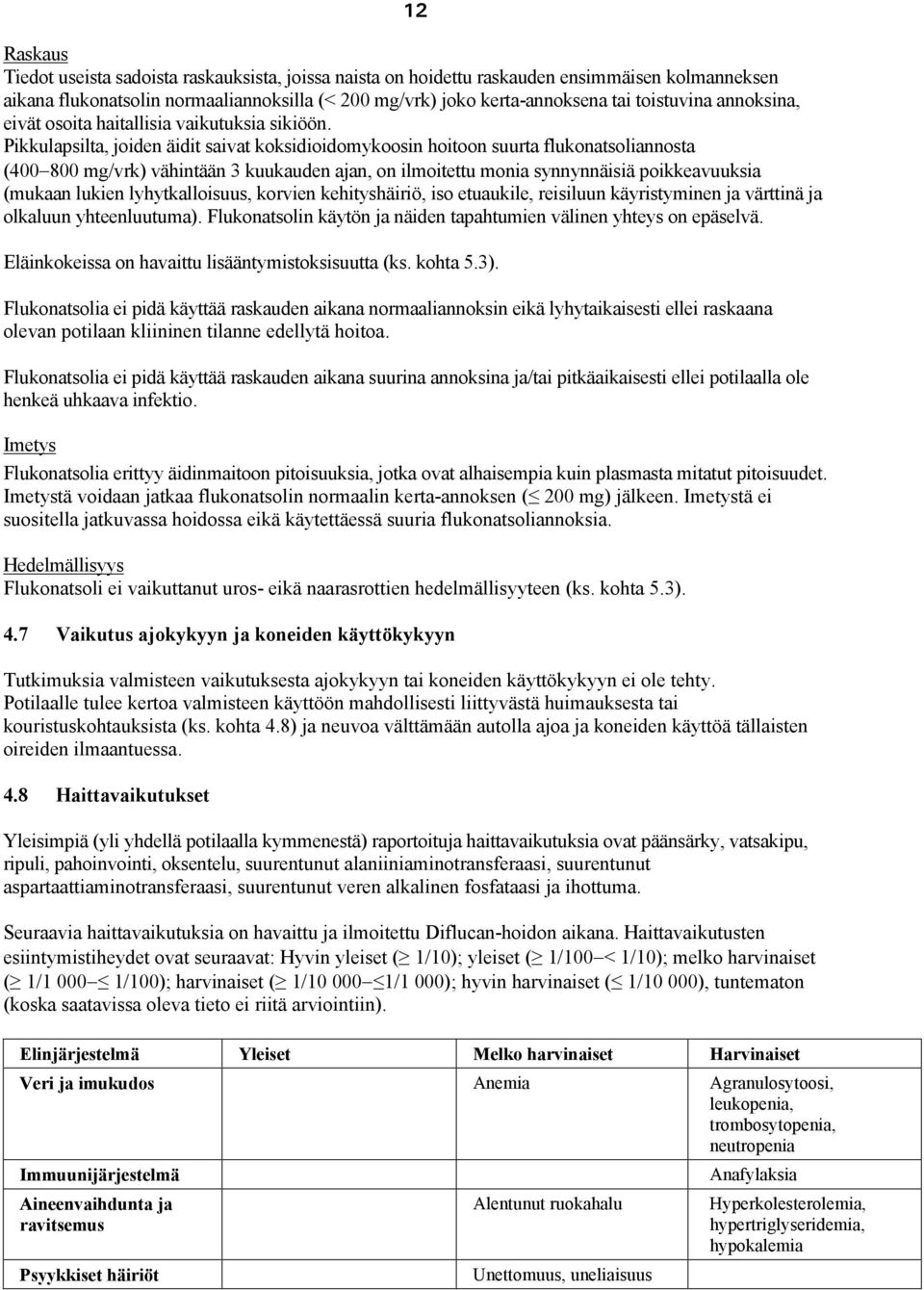 Pikkulapsilta, joiden äidit saivat koksidioidomykoosin hoitoon suurta flukonatsoliannosta (400 800 mg/vrk) vähintään 3 kuukauden ajan, on ilmoitettu monia synnynnäisiä poikkeavuuksia (mukaan lukien