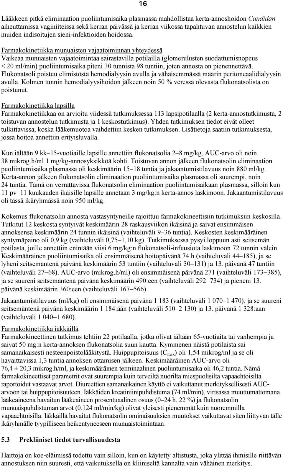 Farmakokinetiikka munuaisten vajaatoiminnan yhteydessä Vaikeaa munuaisten vajaatoimintaa sairastavilla potilailla (glomerulusten suodattumisnopeus < 20 ml/min) puoliintumisaika piteni 30 tunnista 98