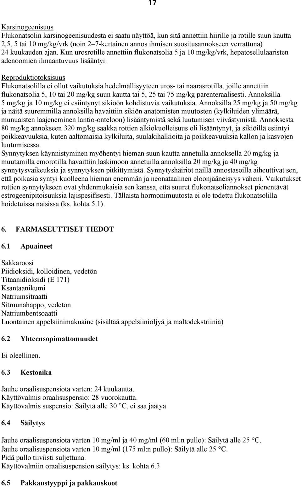 Reproduktiotoksisuus Flukonatsolilla ei ollut vaikutuksia hedelmällisyyteen uros- tai naarasrotilla, joille annettiin flukonatsolia 5, 10 tai 20 mg/kg suun kautta tai 5, 25 tai 75 mg/kg