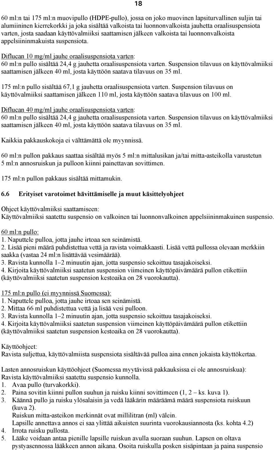 18 Diflucan 10 mg/ml jauhe oraalisuspensiota varten: 60 ml:n pullo sisältää 24,4 g jauhetta oraalisuspensiota varten.