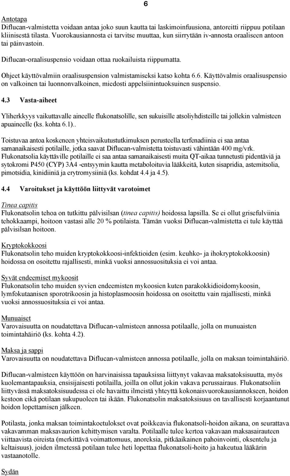 Ohjeet käyttövalmiin oraalisuspension valmistamiseksi katso kohta 6.6. Käyttövalmis oraalisuspensio on valkoinen tai luonnonvalkoinen, miedosti appelsiinintuoksuinen suspensio. 4.