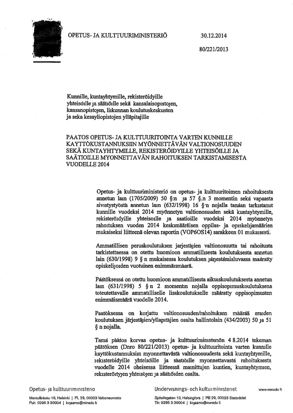 VALTIONOSUUDEN SEKÄ KUNTAYHTYMILLE, REKISTERÖIDYILLE YHTEISÖILLE JA SAATIOILLE MYONNETTAVAN RAHOITUKSEN TARKISTAMISESTA VUODELLE 204 Opetus- ja kulttuuriministerin on opetus- ja kulttuuritoimen