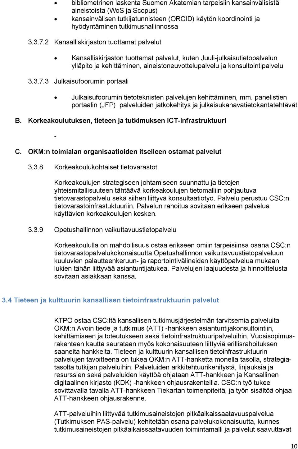 3 Julkaisufoorumin portaali Julkaisufoorumin tietoteknisten palvelujen kehittäminen, mm. panelistien portaalin (JFP) palveluiden jatkokehitys ja julkaisukanavatietokantatehtävät B.