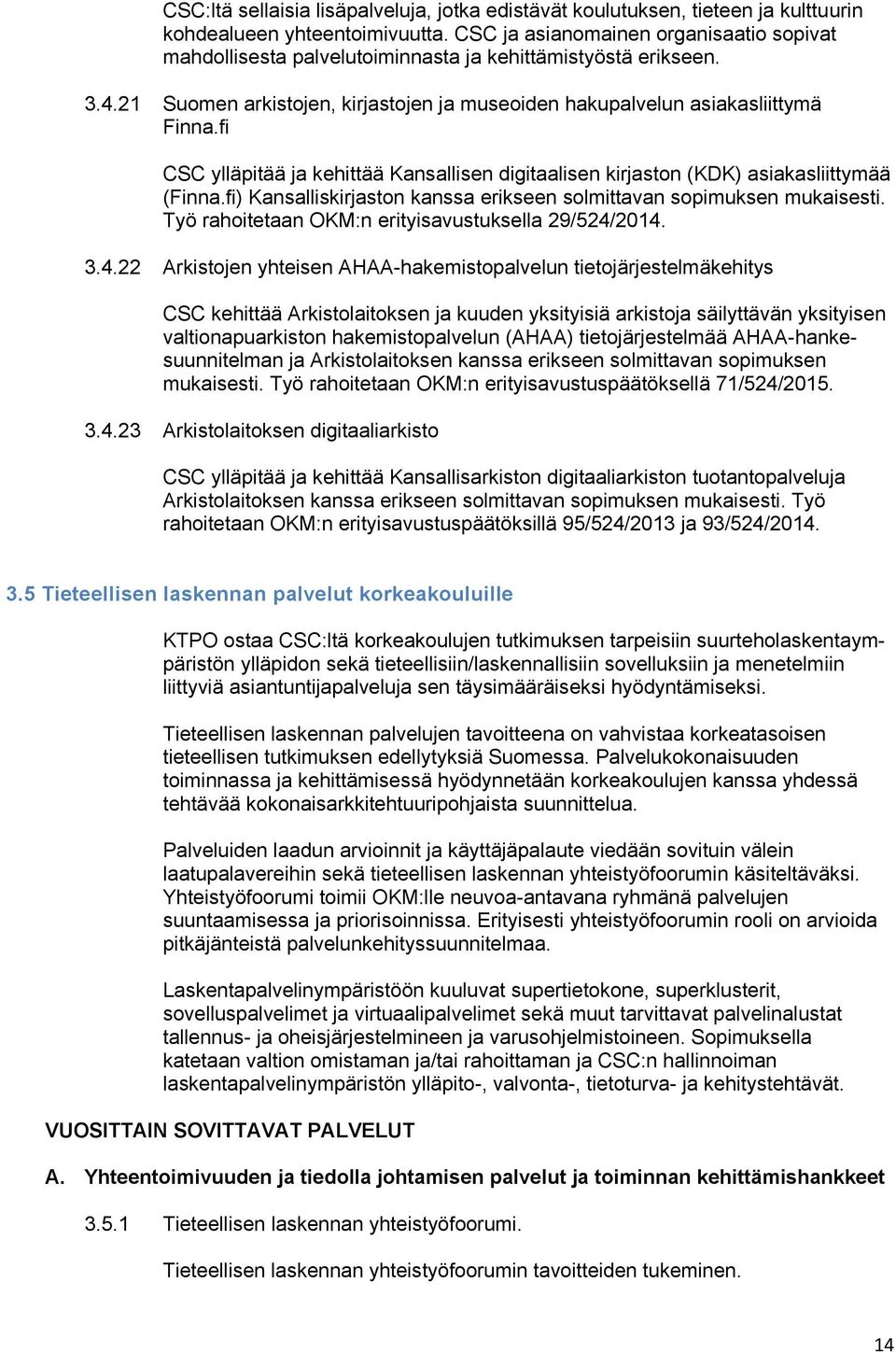 fi CSC ylläpitää ja kehittää Kansallisen digitaalisen kirjaston (KDK) asiakasliittymää (Finna.fi) Kansalliskirjaston kanssa erikseen solmittavan sopimuksen mukaisesti.