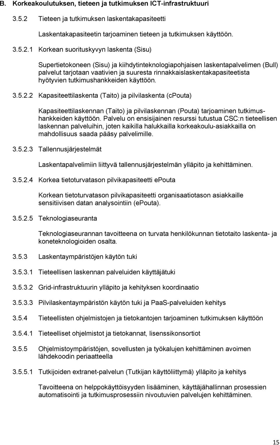 1 Korkean suorituskyvyn laskenta (Sisu) Supertietokoneen (Sisu) ja kiihdytinteknologiapohjaisen laskentapalvelimen (Bull) palvelut tarjotaan vaativien ja suuresta rinnakkaislaskentakapasiteetista