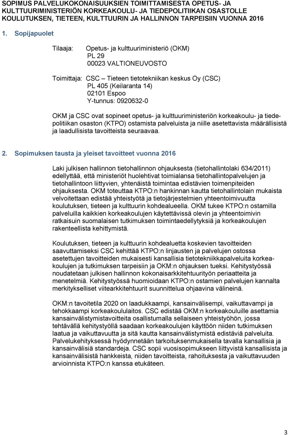 ja CSC ovat sopineet opetus- ja kulttuuriministeriön korkeakoulu- ja tiedepolitiikan osaston (KTPO) ostamista palveluista ja niille asetettavista määrällisistä ja laadullisista tavoitteista seuraavaa.