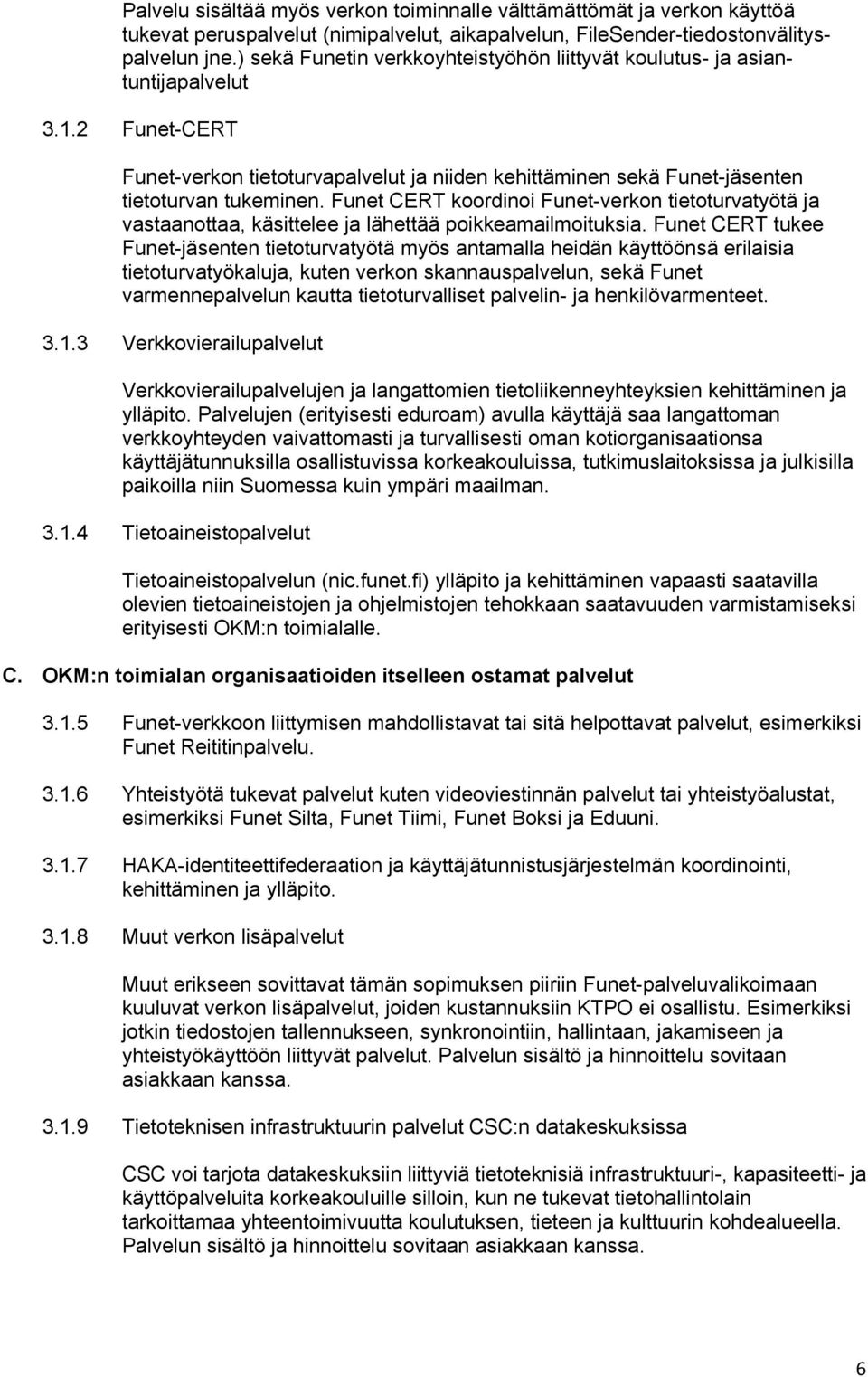 Funet CERT koordinoi Funet-verkon tietoturvatyötä ja vastaanottaa, käsittelee ja lähettää poikkeamailmoituksia.