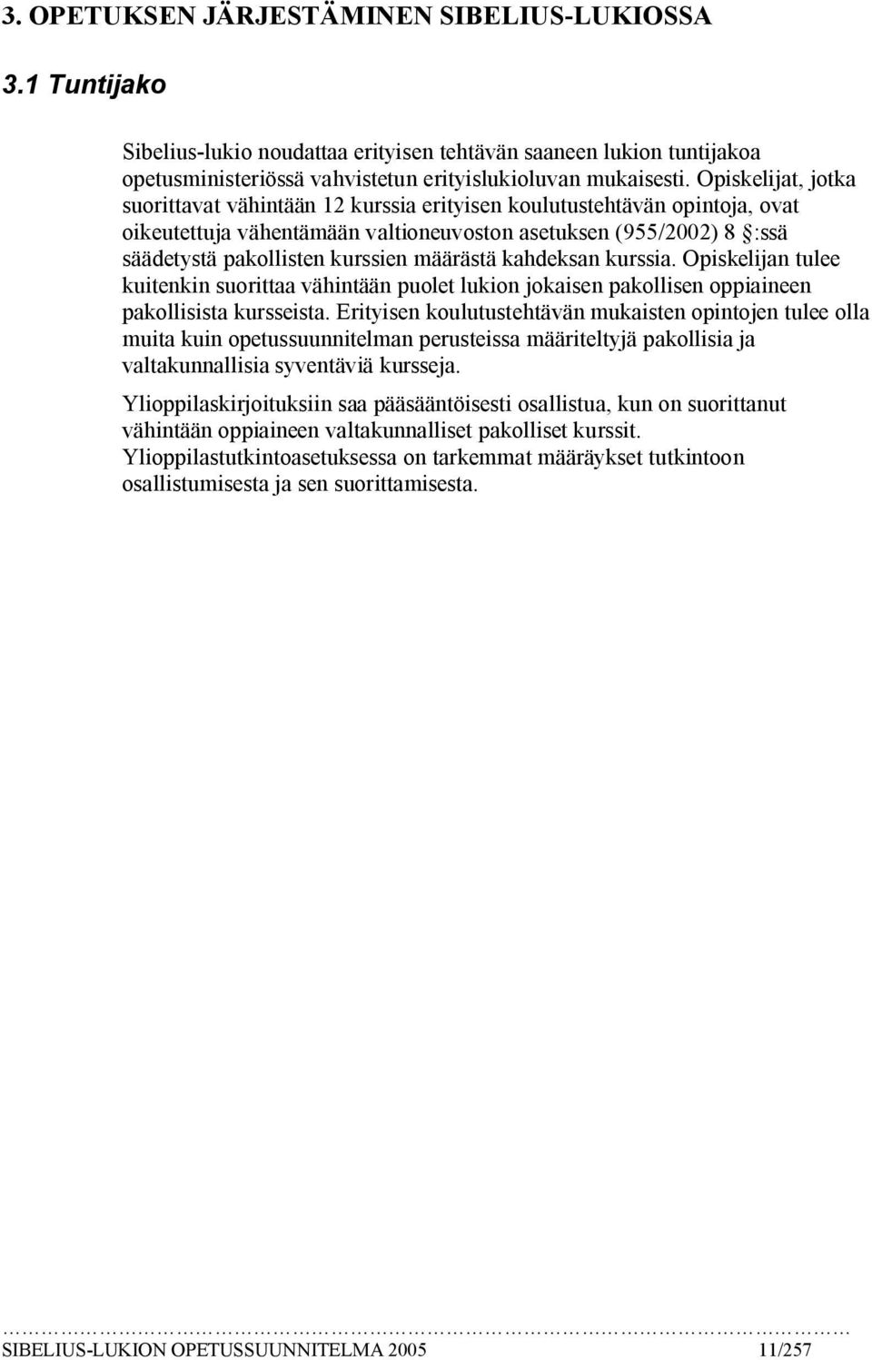 määrästä kahdeksan kurssia. Opiskelijan tulee kuitenkin suorittaa vähintään puolet lukion jokaisen pakollisen oppiaineen pakollisista kursseista.