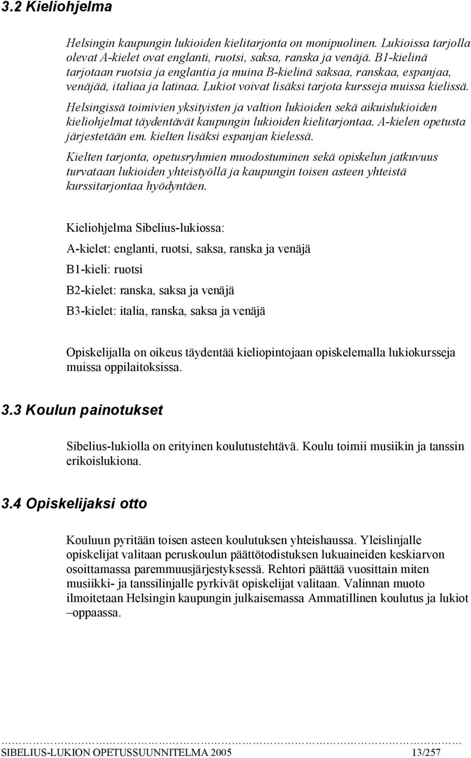 Helsingissä toimivien yksityisten ja valtion lukioiden sekä aikuislukioiden kieliohjelmat täydentävät kaupungin lukioiden kielitarjontaa. A kielen opetusta järjestetään em.