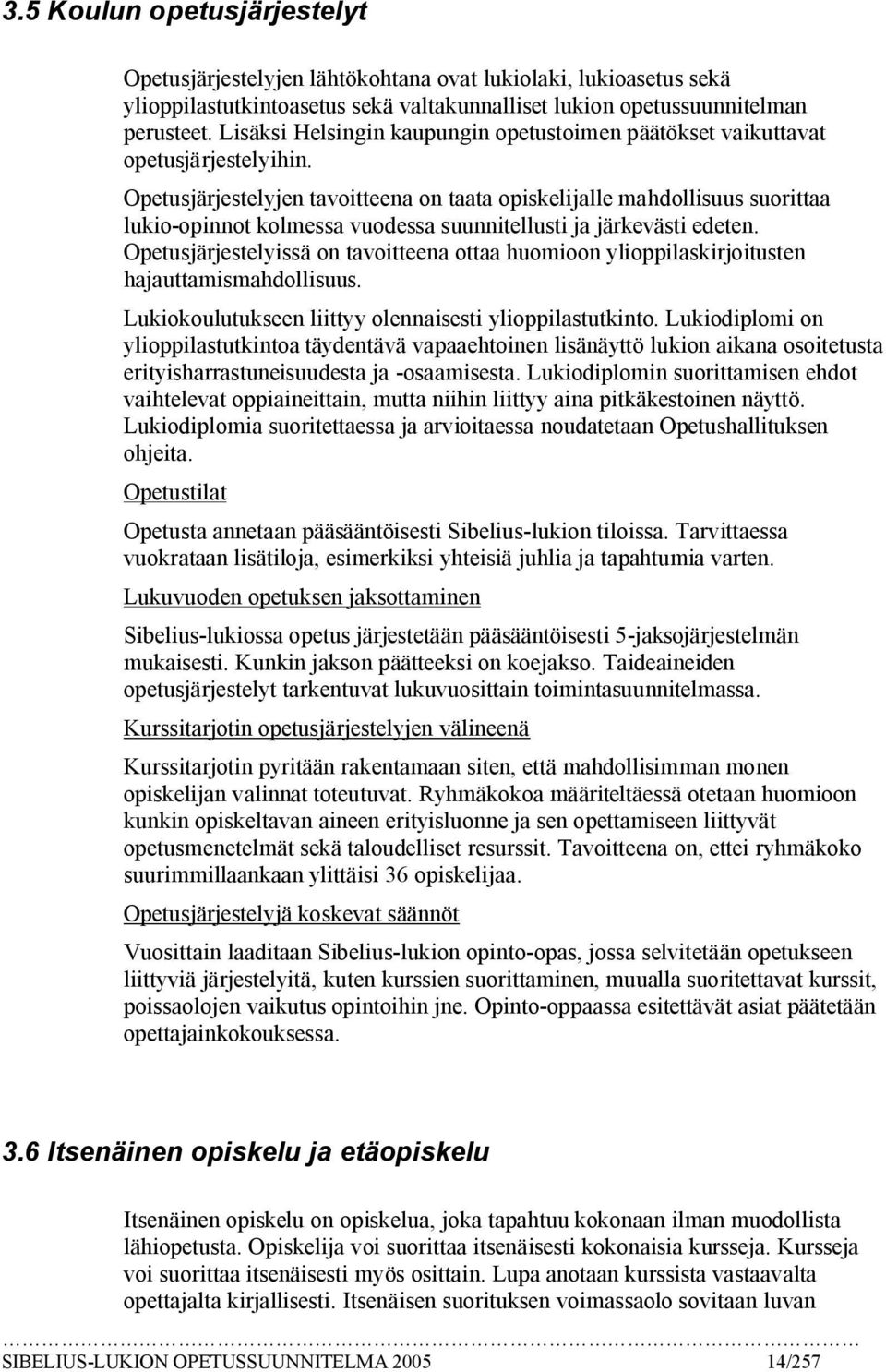 Opetusjärjestelyjen tavoitteena on taata opiskelijalle mahdollisuus suorittaa lukio opinnot kolmessa vuodessa suunnitellusti ja järkevästi edeten.