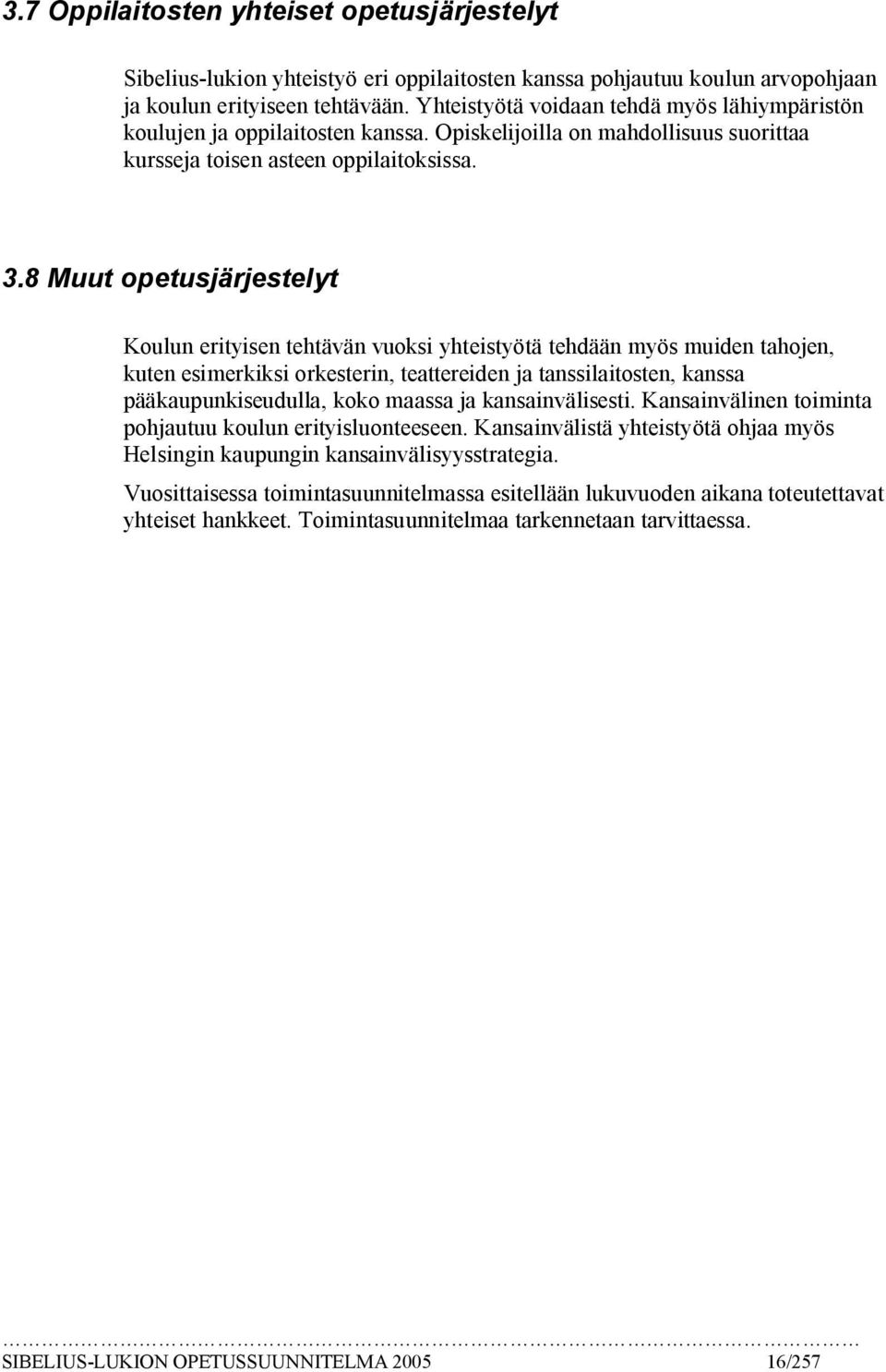 8 Muut opetusjärjestelyt Koulun erityisen tehtävän vuoksi yhteistyötä tehdään myös muiden tahojen, kuten esimerkiksi orkesterin, teattereiden ja tanssilaitosten, kanssa pääkaupunkiseudulla, koko