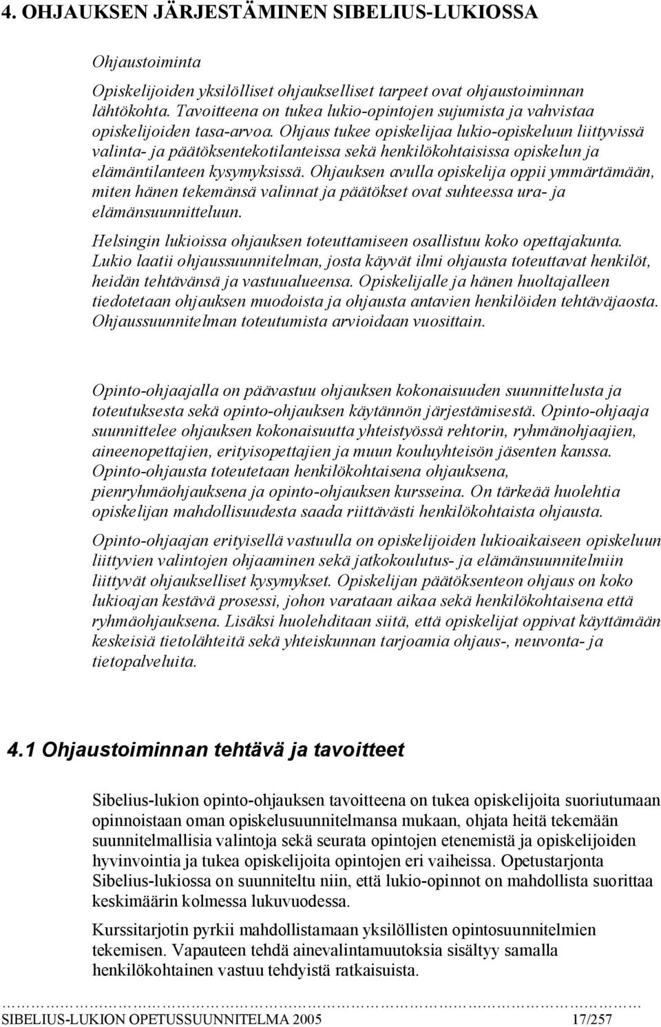 Ohjaus tukee opiskelijaa lukio opiskeluun liittyvissä valinta ja päätöksentekotilanteissa sekä henkilökohtaisissa opiskelun ja elämäntilanteen kysymyksissä.