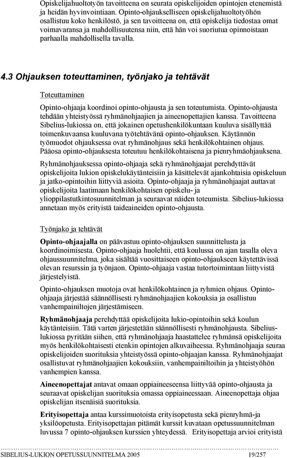 opinnoistaan parhaalla mahdollisella tavalla. 4.3 Ohjauksen toteuttaminen, työnjako ja tehtävät Toteuttaminen Opinto ohjaaja koordinoi opinto ohjausta ja sen toteutumista.