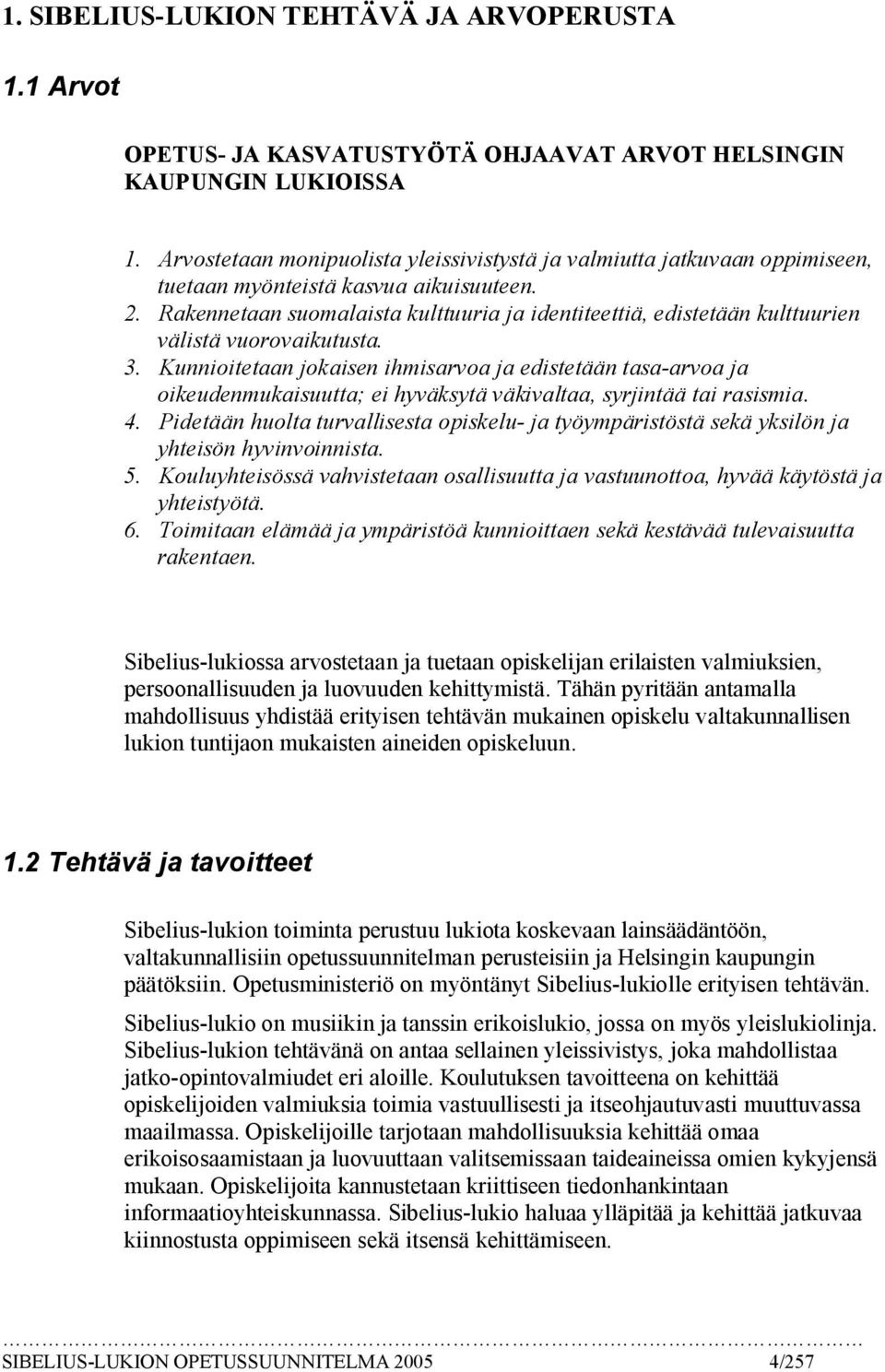 Rakennetaan suomalaista kulttuuria ja identiteettiä, edistetään kulttuurien välistä vuorovaikutusta. 3.