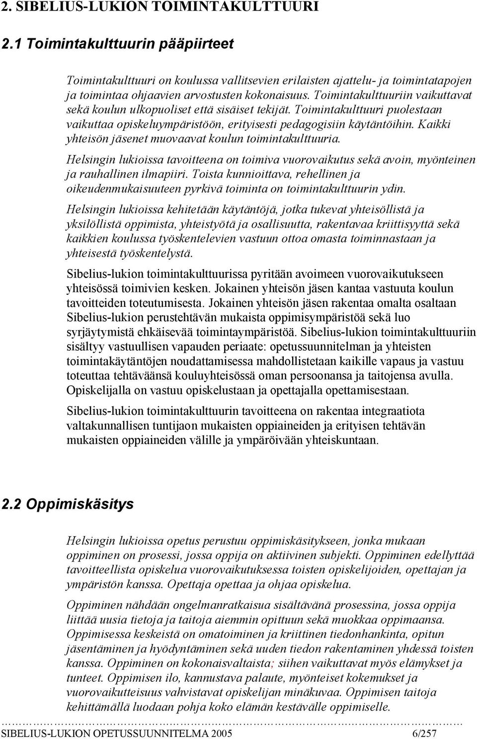 Toimintakulttuuriin vaikuttavat sekä koulun ulkopuoliset että sisäiset tekijät. Toimintakulttuuri puolestaan vaikuttaa opiskeluympäristöön, erityisesti pedagogisiin käytäntöihin.