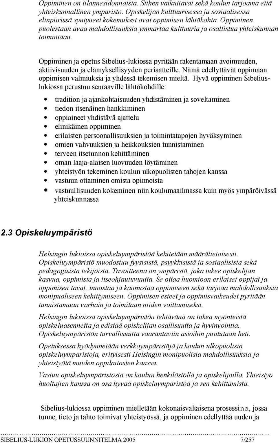 Oppiminen puolestaan avaa mahdollisuuksia ymmärtää kulttuuria ja osallistua yhteiskunnan toimintaan.