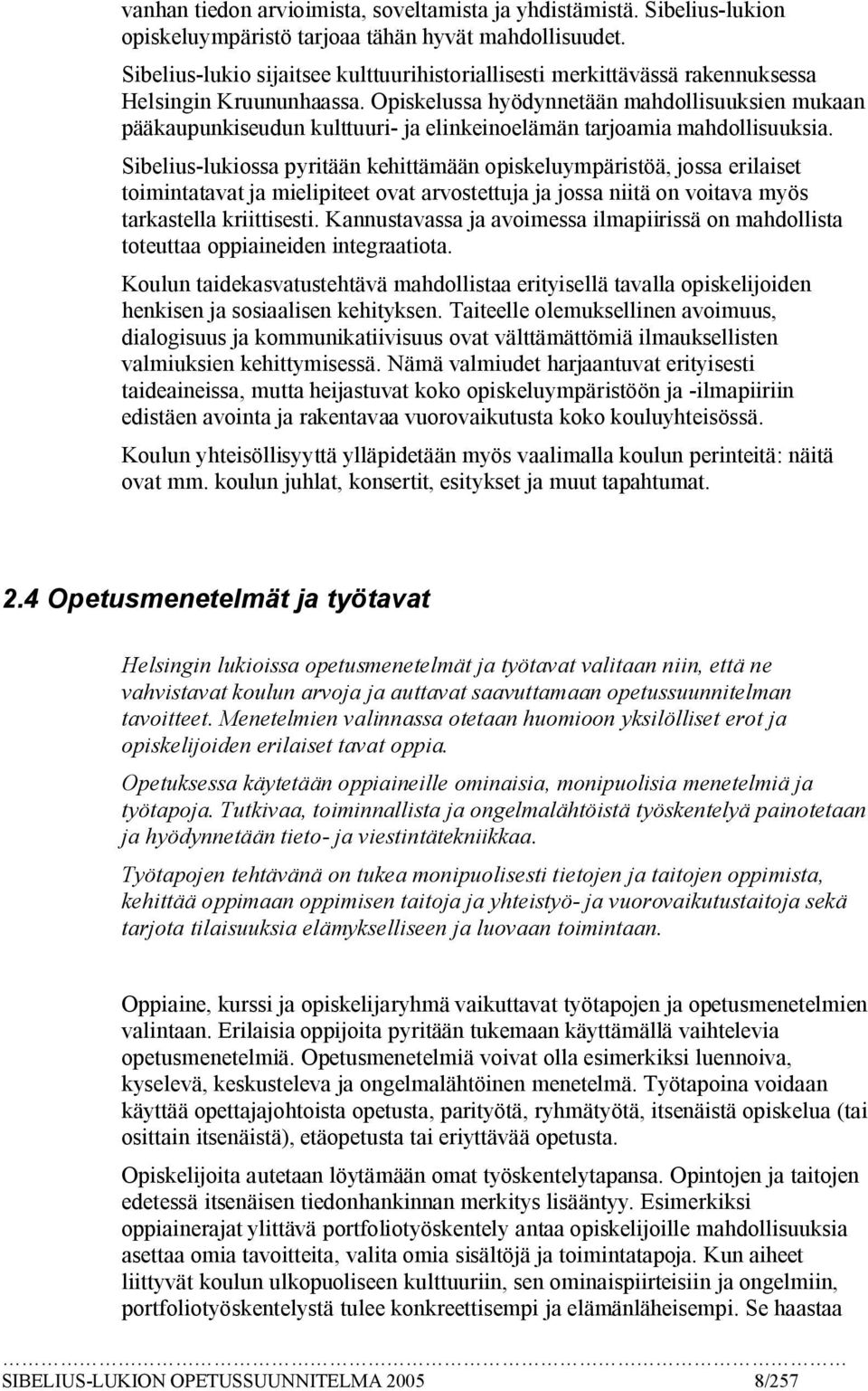 Opiskelussa hyödynnetään mahdollisuuksien mukaan pääkaupunkiseudun kulttuuri ja elinkeinoelämän tarjoamia mahdollisuuksia.