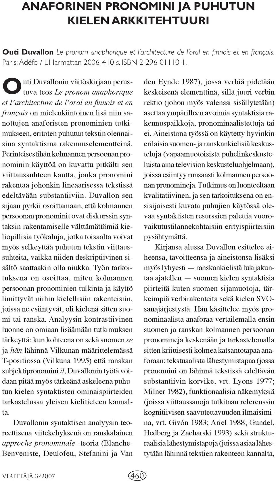 Outi Duvallonin väitöskirjaan perustuva teos Le pronom anaphorique et lʼarchitecture de lʼoral en fi nnois et en français on mielenkiintoinen lisä niin sanottujen anaforisten pronominien