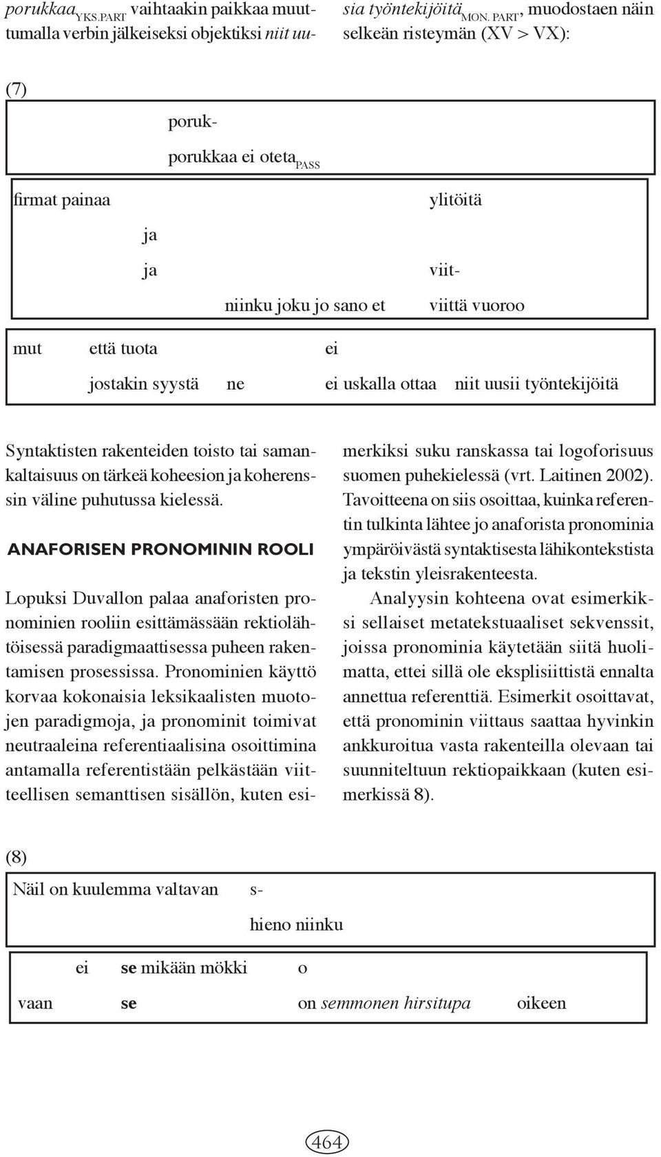 uskalla ottaa niit uusii työntekijöitä Syntaktisten rakenteiden toisto tai samankaltaisuus on tärkeä koheesion ja koherenssin väline puhutussa kielessä.