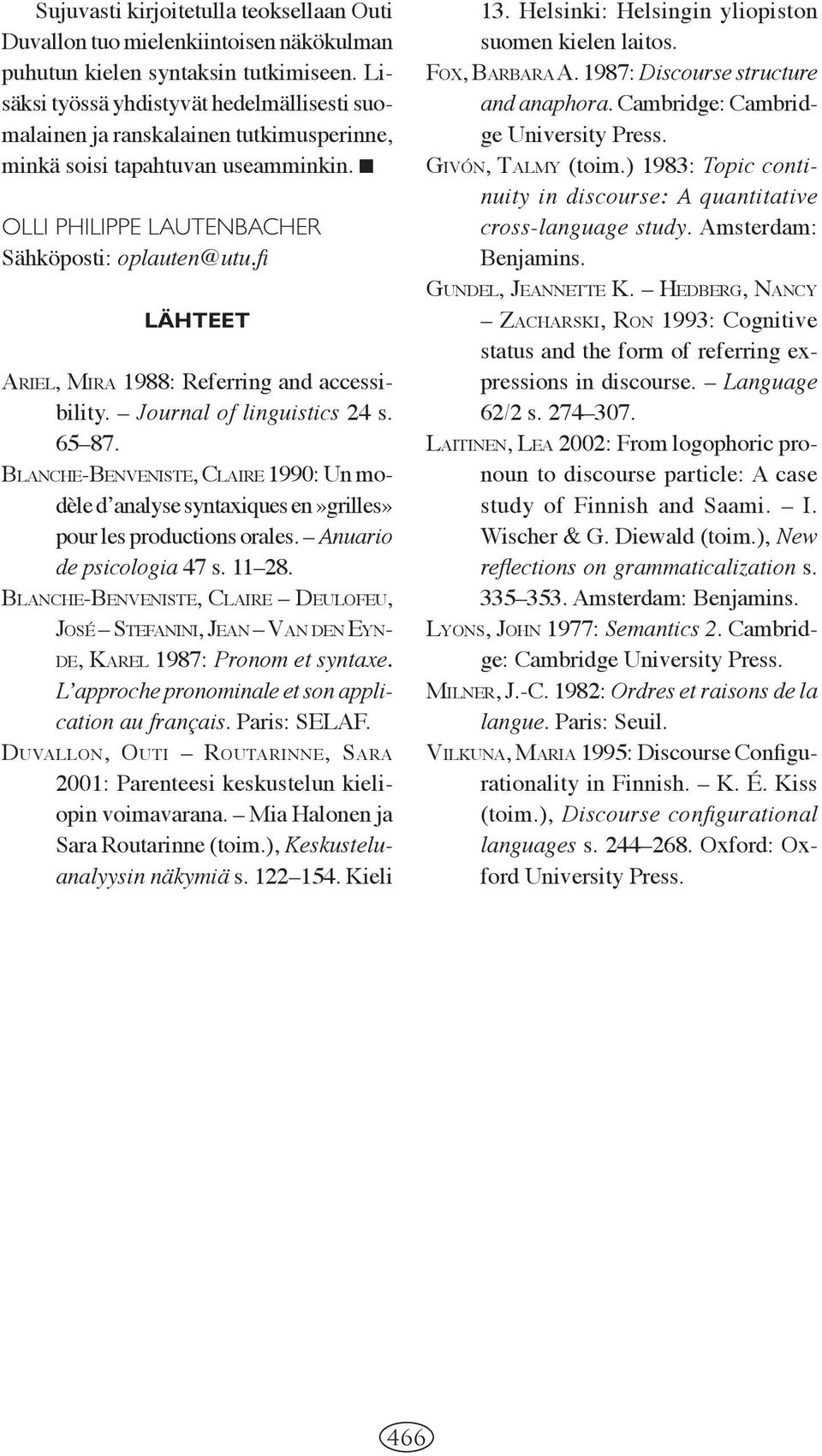 fi LÄHTEET ARIEL, MIRA 1988: Referring and accessibility. Journal of linguistics 24 s. 65 87. BLANCHE-BENVENISTE, CLAIRE 1990: Un modèle dʼanalyse syntaxiques en»grilles» pour les productions orales.