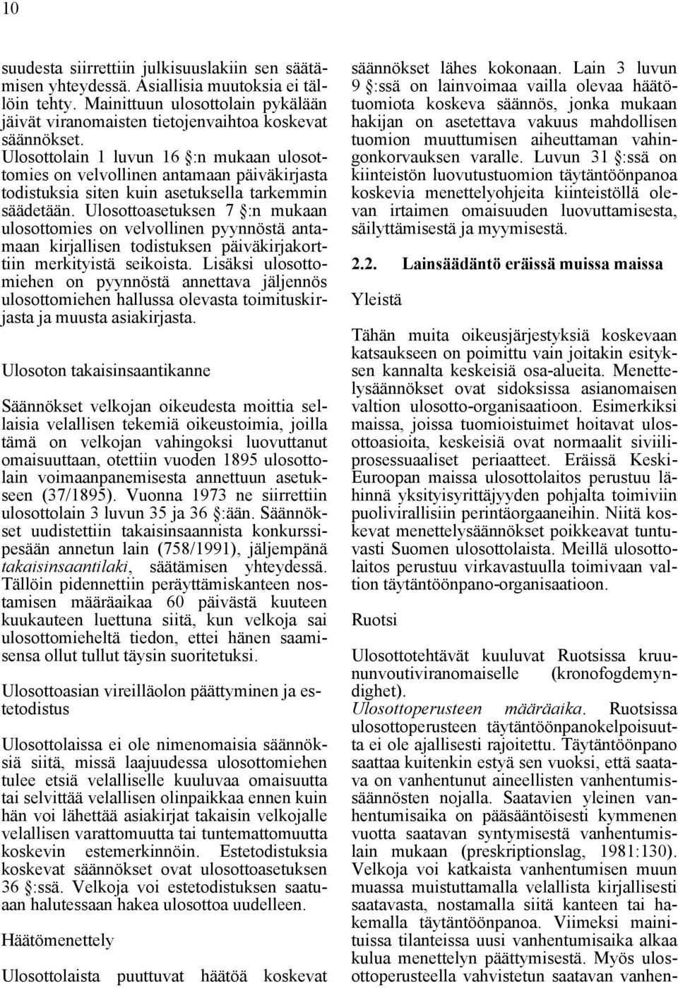 Ulosottoasetuksen 7 :n mukaan ulosottomies on velvollinen pyynnöstä antamaan kirjallisen todistuksen päiväkirjakorttiin merkityistä seikoista.