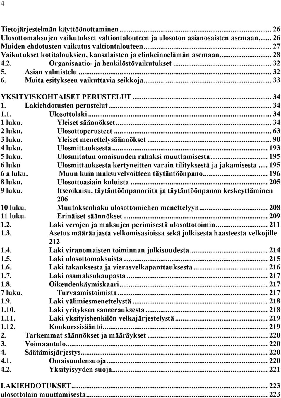 .. 33 YKSITYISKOHTAISET PERUSTELUT... 34 1. Lakiehdotusten perustelut... 34 1.1. Ulosottolaki... 34 1 luku. Yleiset säännökset... 34 2 luku. Ulosottoperusteet... 63 3 luku.