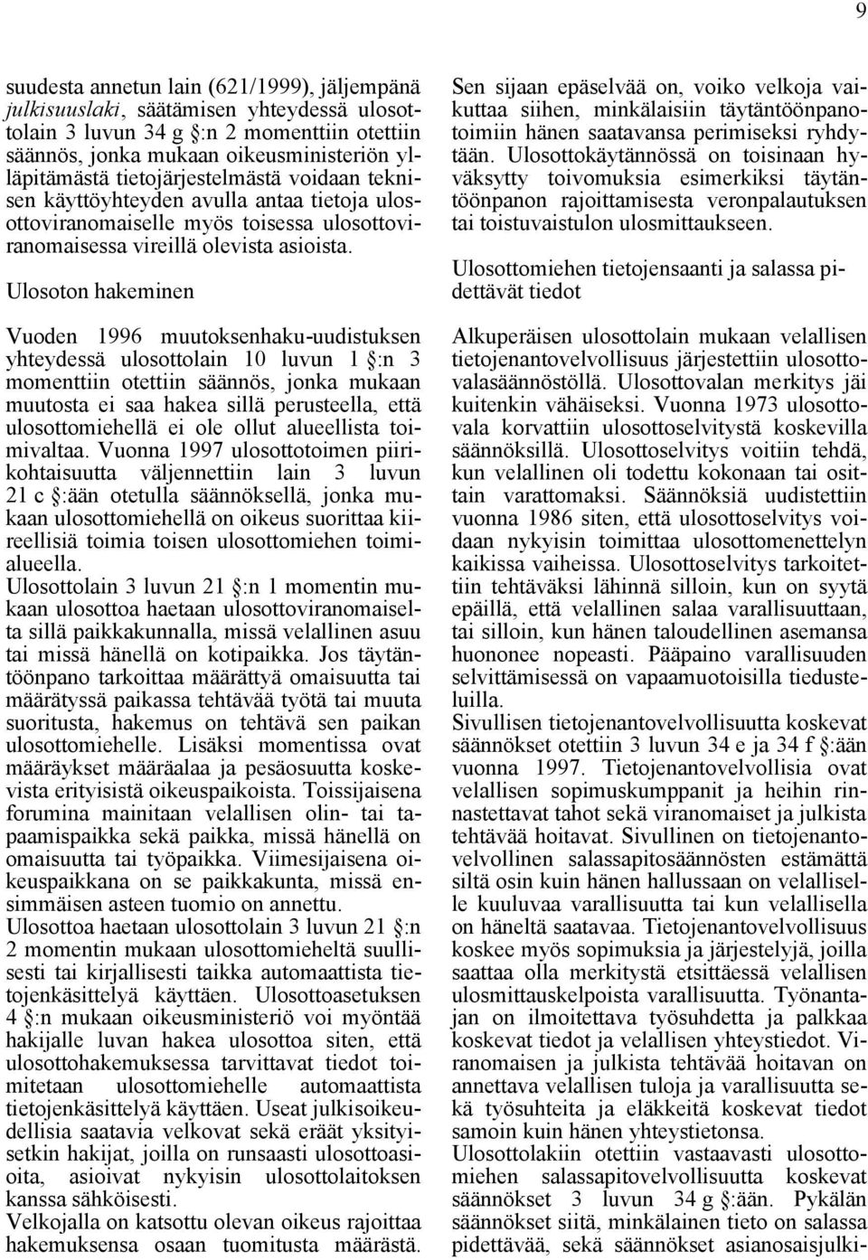 Ulosoton hakeminen Vuoden 1996 muutoksenhaku-uudistuksen yhteydessä ulosottolain 10 luvun 1 :n 3 momenttiin otettiin säännös, jonka mukaan muutosta ei saa hakea sillä perusteella, että