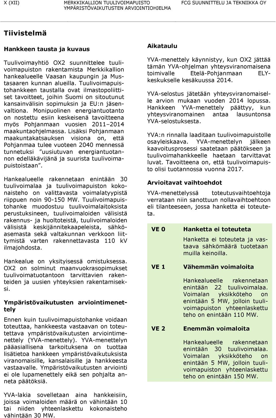 Tuulivoimapuistohankkeen taustalla ovat ilmastopoliittiset tavoitteet, joihin Suomi on sitoutunut kansainvälisin sopimuksin ja EU:n jäsenvaltiona.