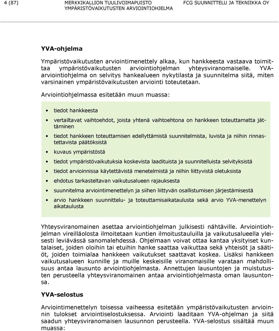 Arviointiohjelmassa esitetään muun muassa: tiedot hankkeesta vertailtavat vaihtoehdot, joista yhtenä vaihtoehtona on hankkeen toteuttamatta jättäminen tiedot hankkeen toteuttamisen edellyttämistä