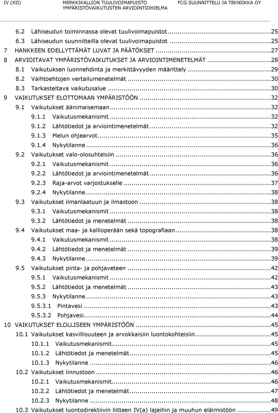 2 Vaihtoehtojen vertailumenetelmät... 30 8.3 Tarkasteltava vaikutusalue... 30 9 VAIKUTUKSET ELOTTOMAAN YMPÄRISTÖÖN... 32 9.1 Vaikutukset äänimaisemaan... 32 9.1.1 Vaikutusmekanismit... 32 9.1.2 Lähtötiedot ja arviointimenetelmät.