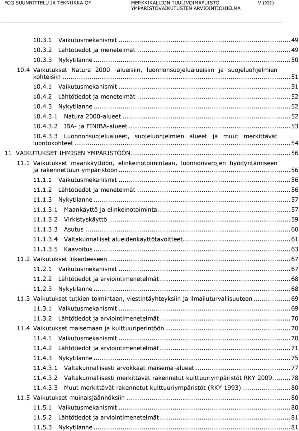 .. 52 10.4.3.2 IBA- ja FINIBA-alueet... 53 10.4.3.3 Luonnonsuojelualueet, suojeluohjelmien alueet ja muut merkittävät luontokohteet... 54 11 VAIKUTUKSET IHMISEN YMPÄRISTÖÖN... 56 11.