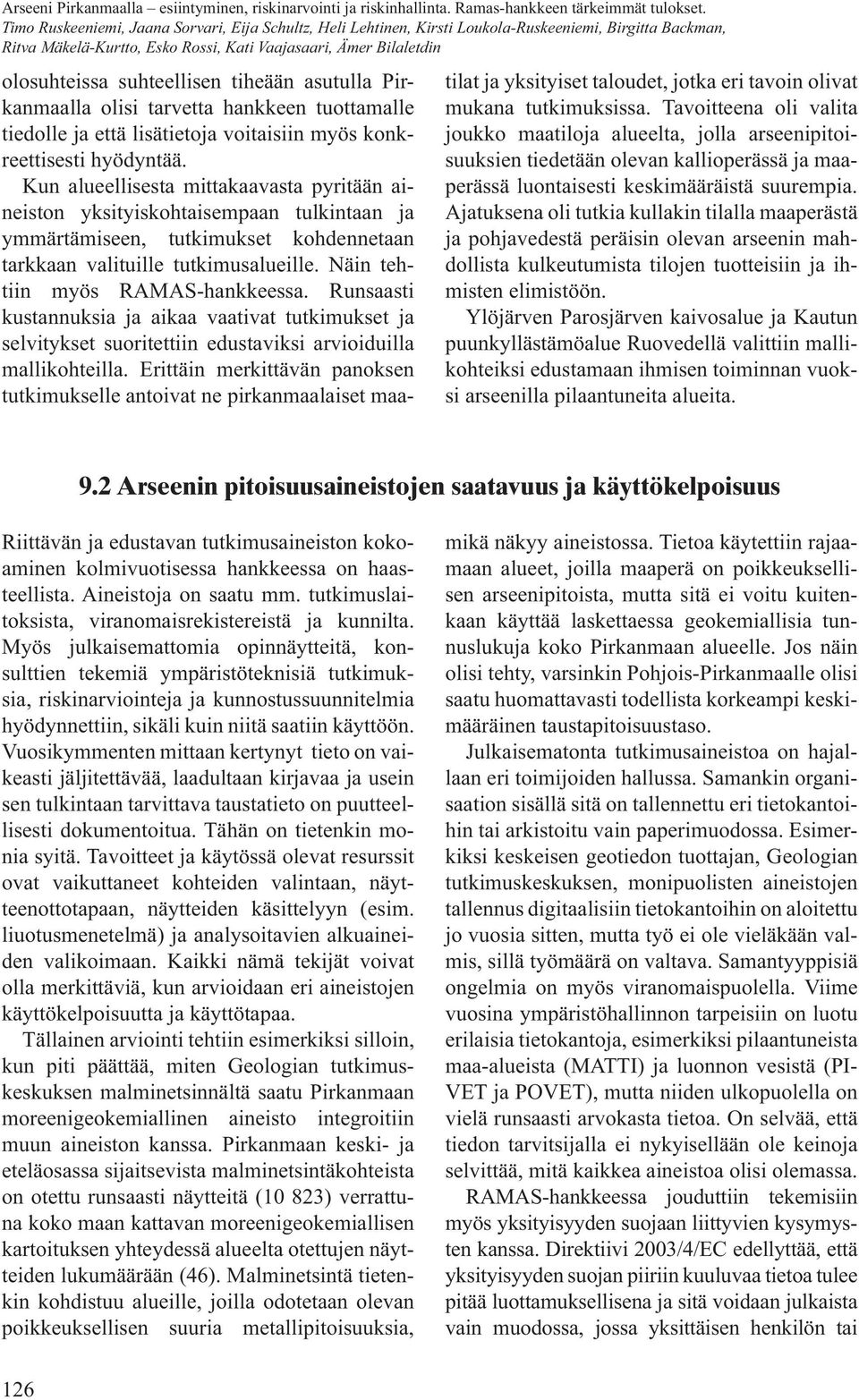 Kun alueellisesta mittakaavasta pyritään aineiston yksityiskohtaisempaan tulkintaan ja ymmärtämiseen, tutkimukset kohdennetaan tarkkaan valituille tutkimusalueille. Näin tehtiin myös RAMAS-hankkeessa.