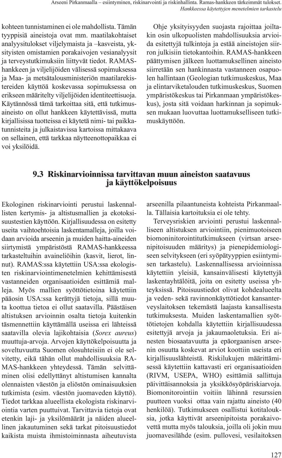 RAMAShankkeen ja viljelijöiden välisessä sopimuksessa ja Maa- ja metsätalousministeriön maatilarekistereiden käyttöä koskevassa sopimuksessa on erikseen määritelty viljelijöiden identiteettisuoja.