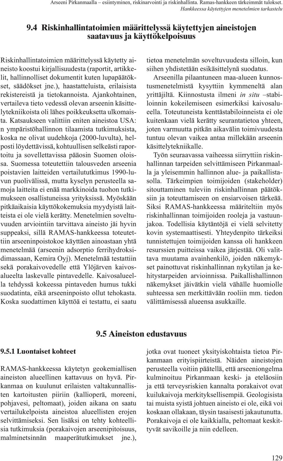 hallinnolliset dokumentit kuten lupapäätökset, säädökset jne.), haastatteluista, erilaisista rekistereistä ja tietokannoista.