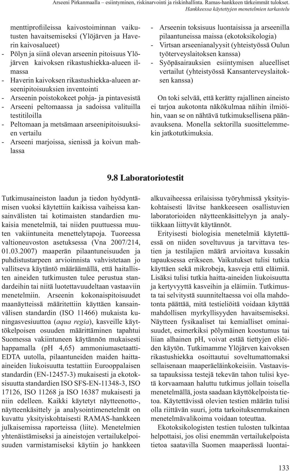 valituilla testitiloilla - Peltomaan ja metsämaan arseenipitoisuuksien vertailu - Arseeni marjoissa, sienissä ja koivun mahlassa - Arseenin toksisuus luontaisissa ja arseenilla pilaantuneissa maissa