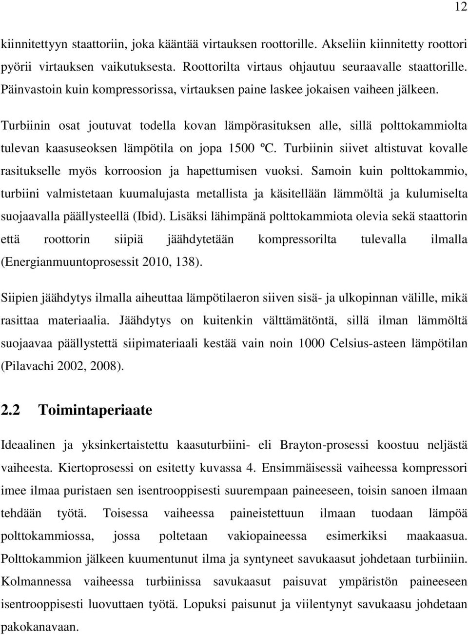 Turbiinin osat joutuvat todella kovan lämpörasituksen alle, sillä polttokammiolta tulevan kaasuseoksen lämpötila on jopa 1500 ºC.