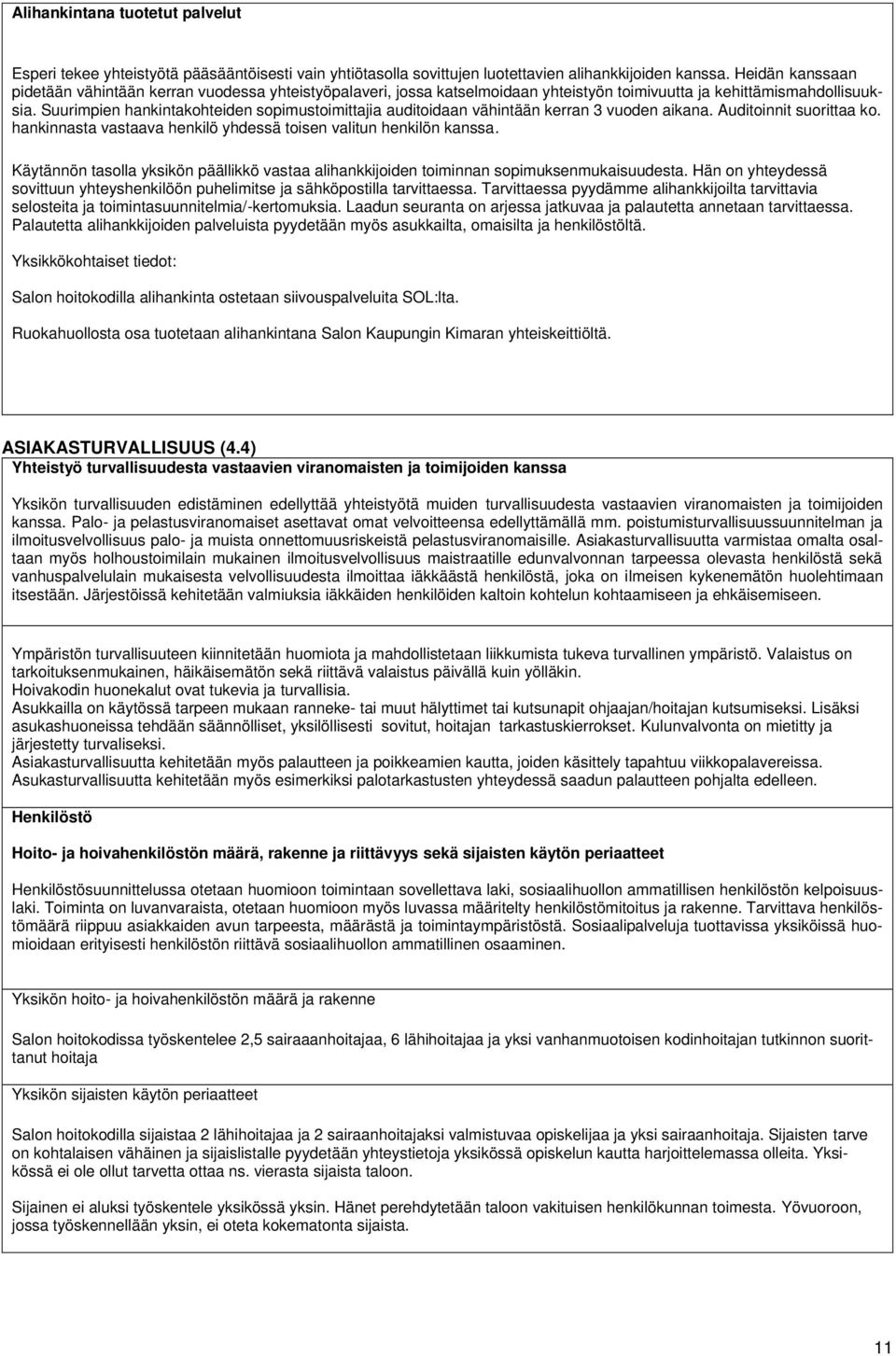 Suurimpien hankintakohteiden sopimustoimittajia auditoidaan vähintään kerran 3 vuoden aikana. Auditoinnit suorittaa ko. hankinnasta vastaava henkilö yhdessä toisen valitun henkilön kanssa.