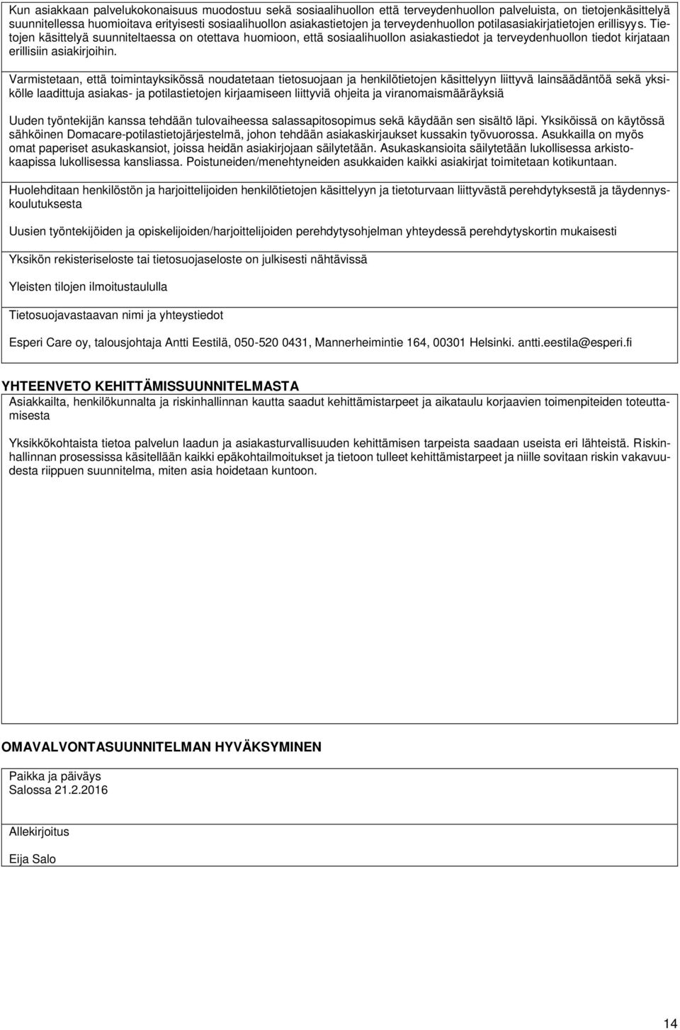 Tietojen käsittelyä suunniteltaessa on otettava huomioon, että sosiaalihuollon asiakastiedot ja terveydenhuollon tiedot kirjataan erillisiin asiakirjoihin.