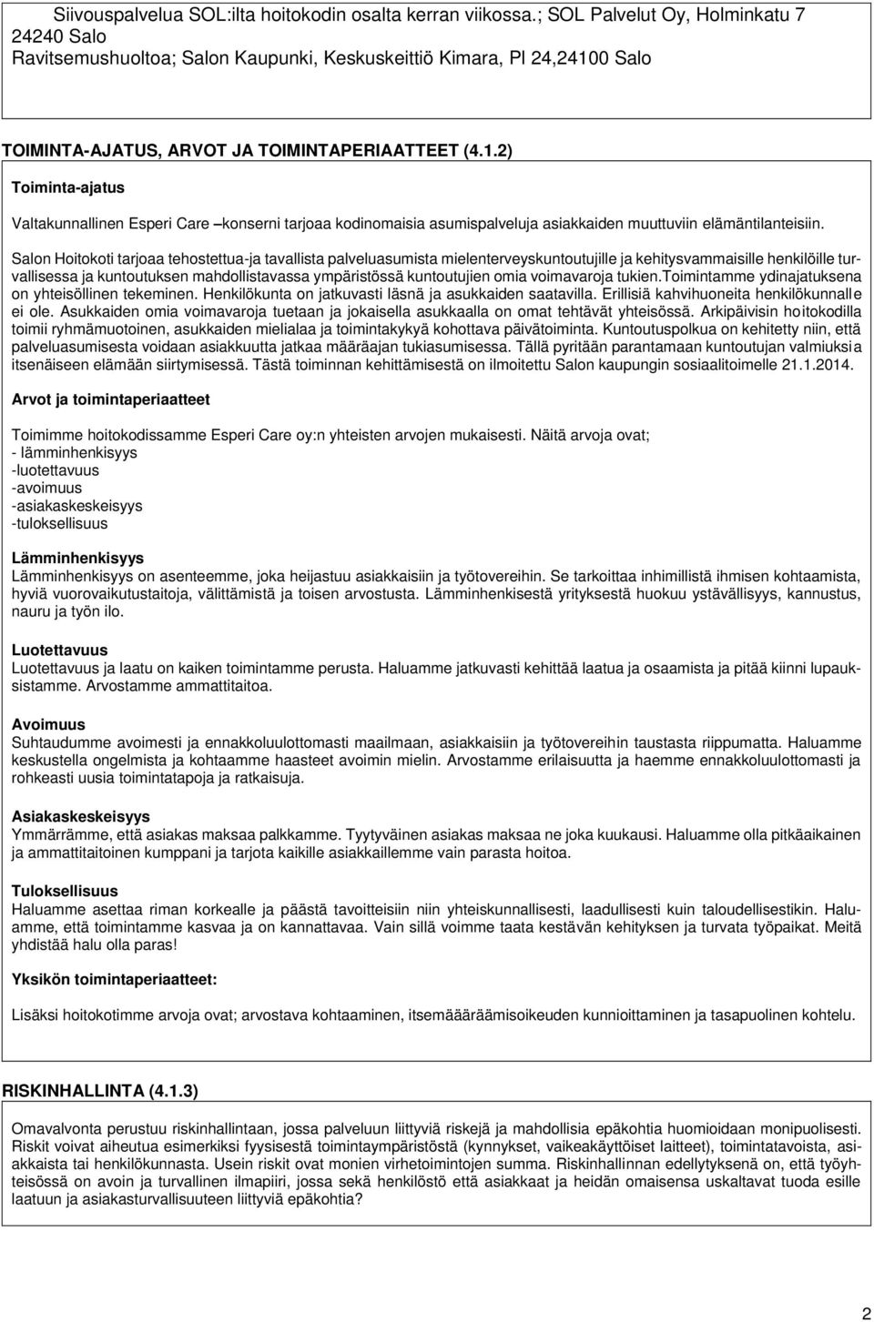 0 Salo TOIMINTA-AJATUS, ARVOT JA TOIMINTAPERIAATTEET (4.1.2) Toiminta-ajatus Valtakunnallinen Esperi Care konserni tarjoaa kodinomaisia asumispalveluja asiakkaiden muuttuviin elämäntilanteisiin.